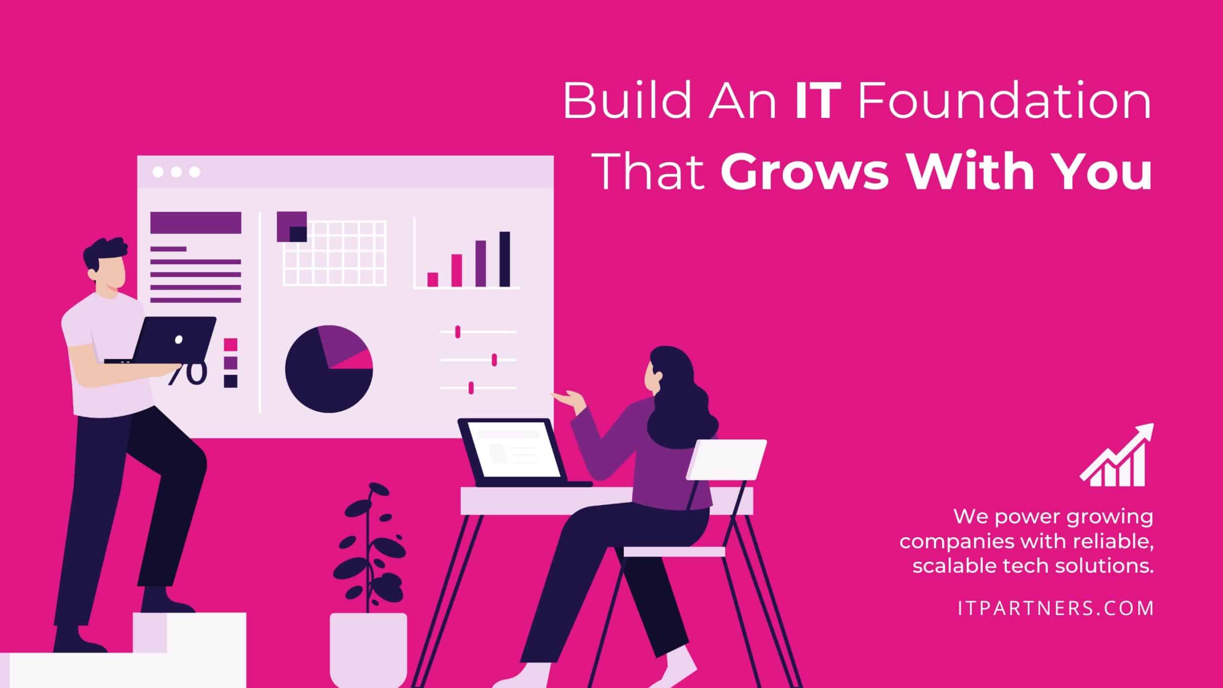 Illustration of two professionals working with data charts and a laptop, alongside the headline: ‘Build an IT Foundation that Grows with You.’ Subtext reads: ‘We power growing companies with reliable, scalable tech solutions.’ ITPartners.com branding included.